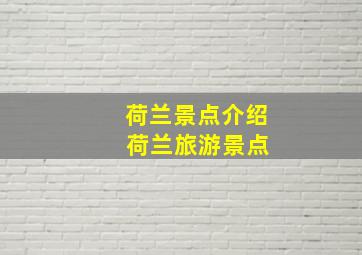 荷兰景点介绍 荷兰旅游景点